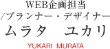 WEB企画担当/プランナー・デザイナー　ムラタ ユカリ　YUKARI MURATA